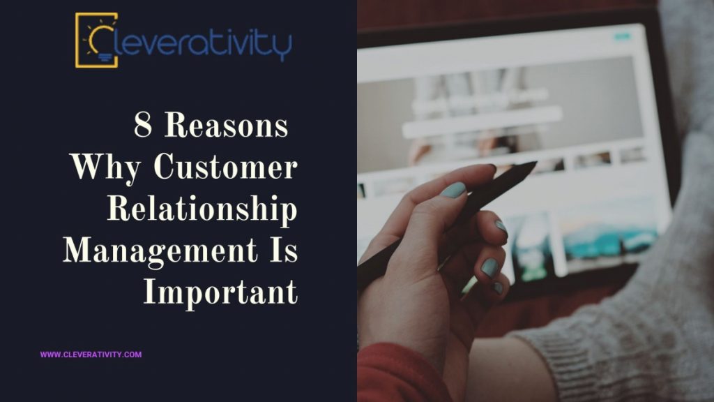 8 Reasons Why Customer Relationship Management Is Important