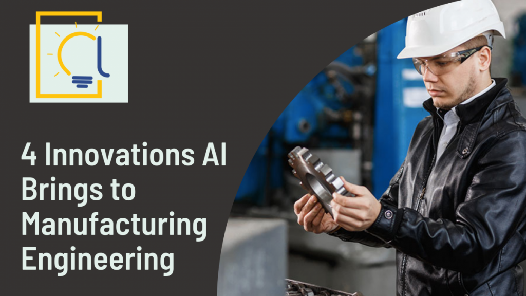 4 Innovations Artificial Intelligence Brings to Manufacturing Engineering